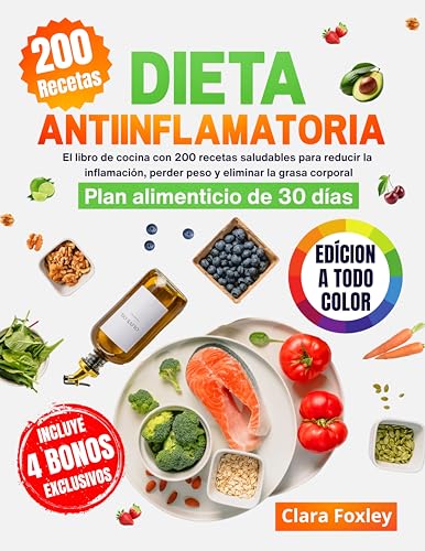 DIETA ANTIINFLAMATORIA [EDICIÓN A COLOR]: El libro de cocina con 200 recetas saludables para reducir la inflamación, perder peso y eliminar la grasa corporal. Incluye un plan alimenticio de 30 días